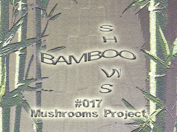 Bamboo Shows 017 - Mushrooms Project