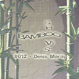 Bamboo Shows 012 - Denis Morin