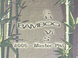 Bamboo Shows 006 - Master Phil