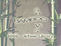Bamboo Shows 008 - Aïtone Library