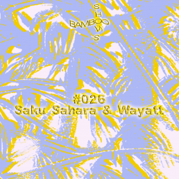 BAMBOO SHOWS 026 – Saku Sahara & Wayatt (Retro Futur) – 10.04.19